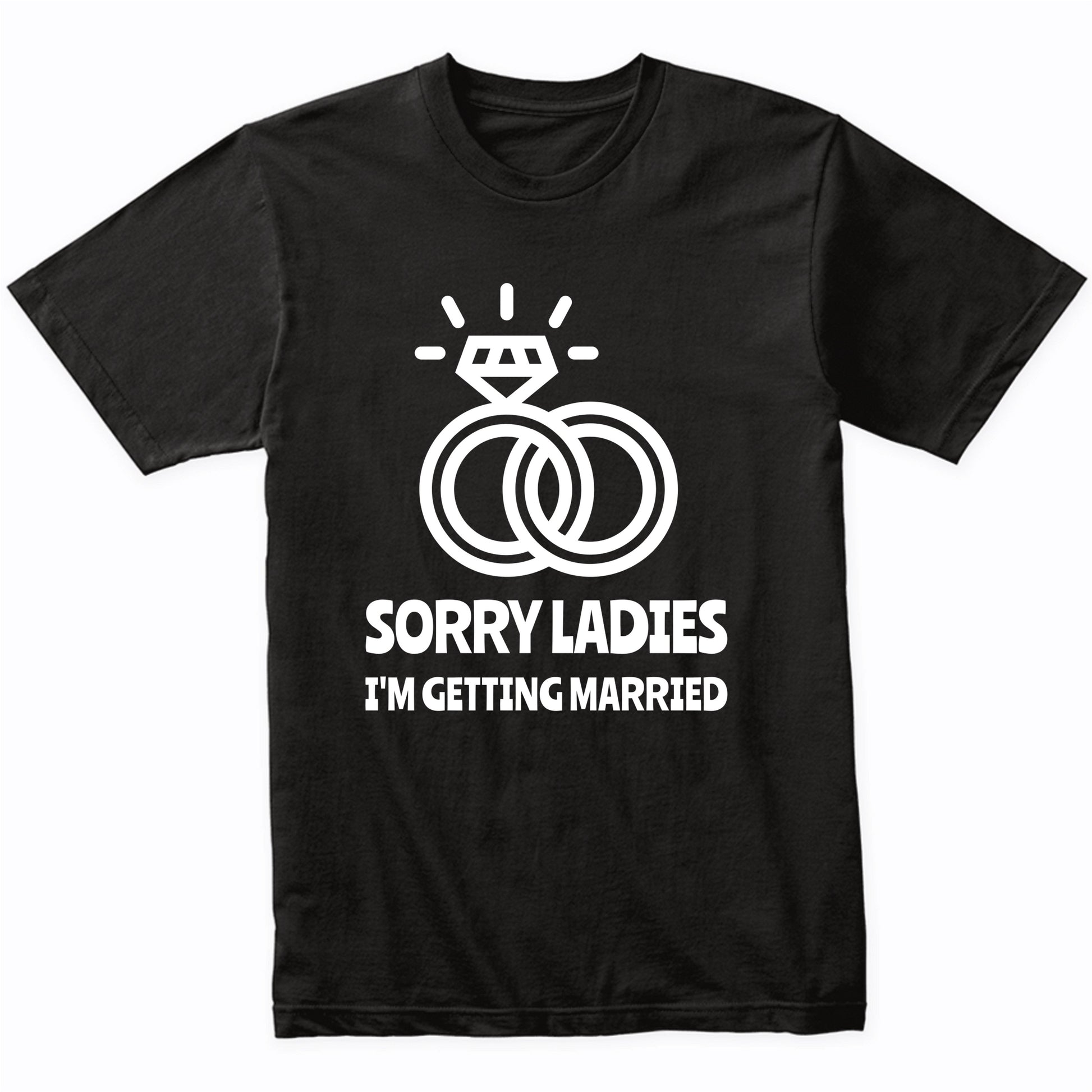 Sorry Ladies I'm Getting Married Funny Engagement Shirt