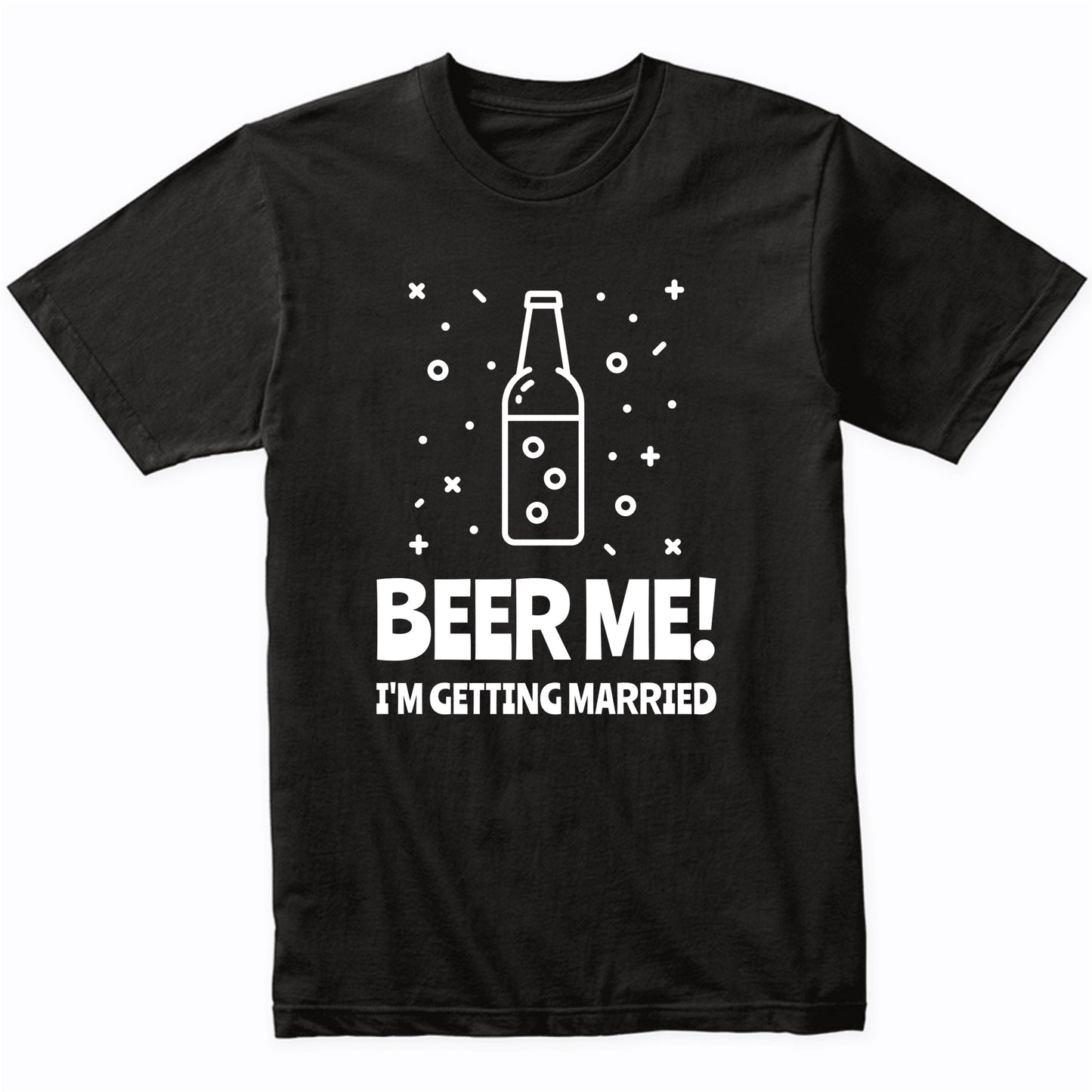 Beer Me I'm Getting Married Funny Bachelor Party Shirt