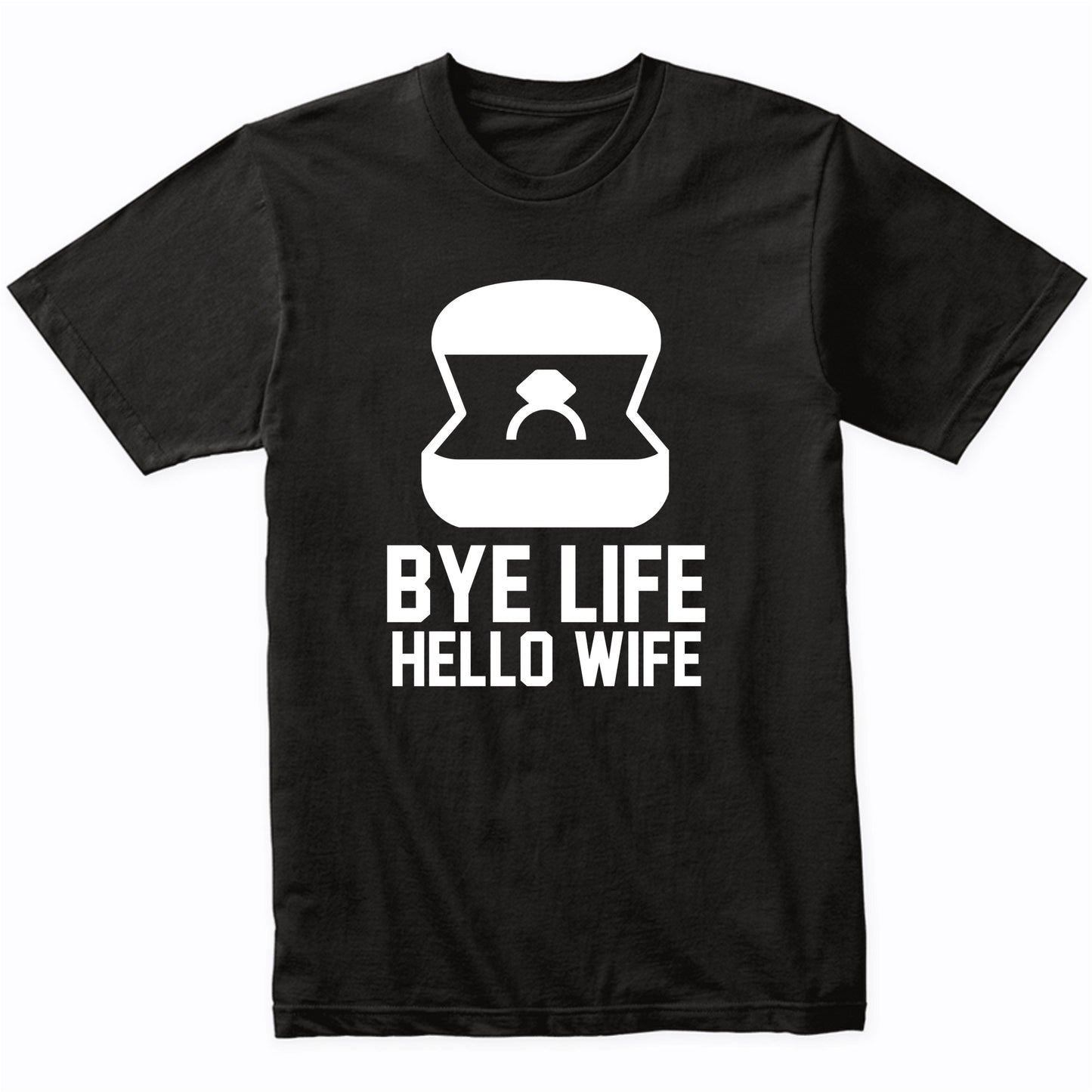 Engagement Shirt Bye Life Hello Wife Bachelor Party Shirt