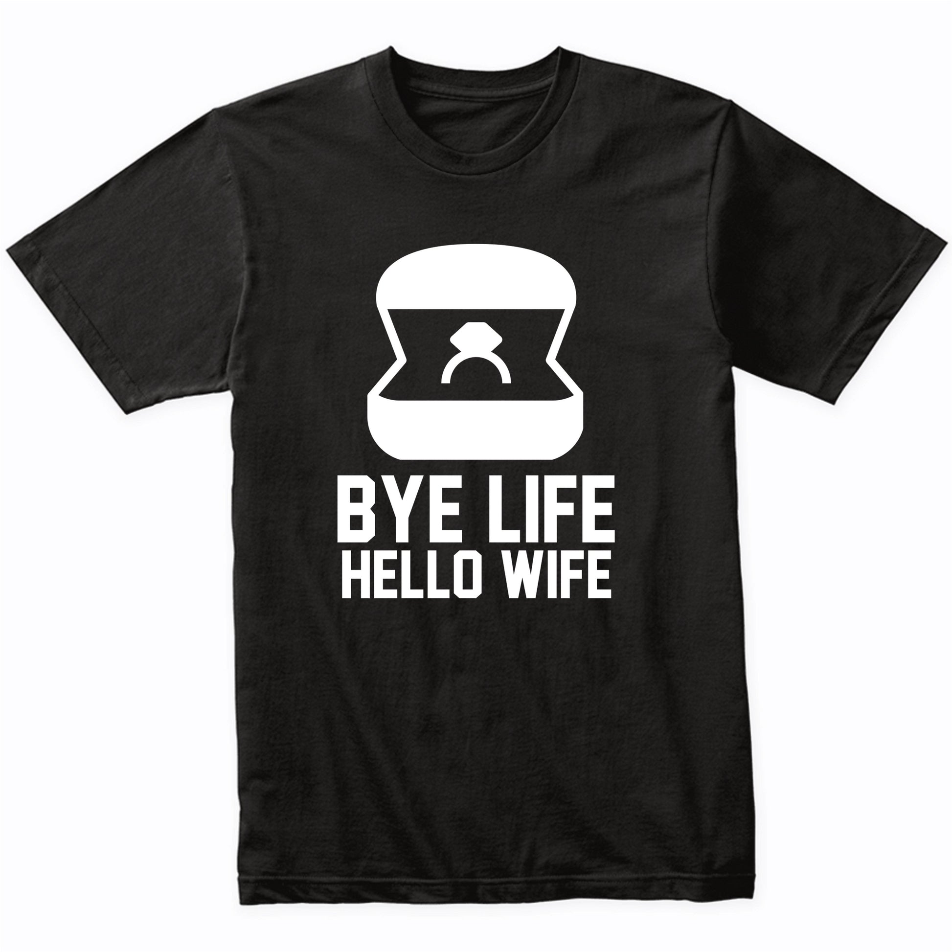 Engagement Shirt Bye Life Hello Wife Bachelor Party Shirt
