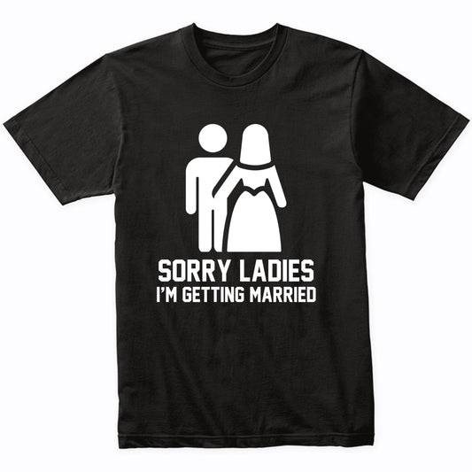 Sorry Ladies I'm Getting Married Funny Bachelor Party Shirt