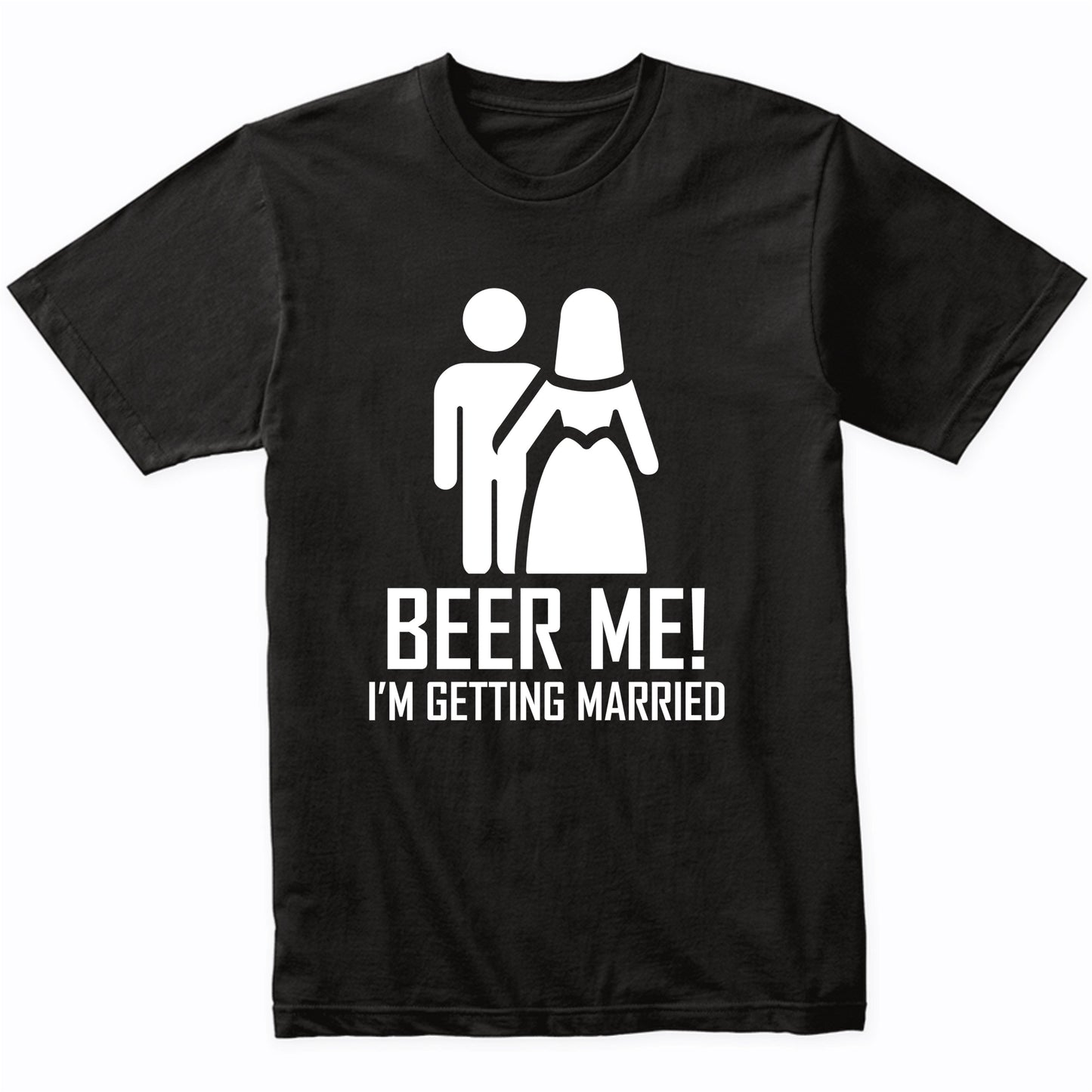 Funny Bachelor Party Shirt Beer Me I'm Getting Married