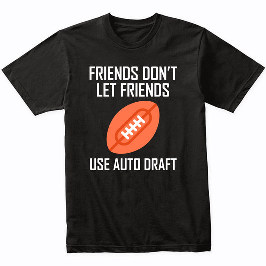 Fantasy Football Shirt Friends Don't Let Friends Use Auto Draft