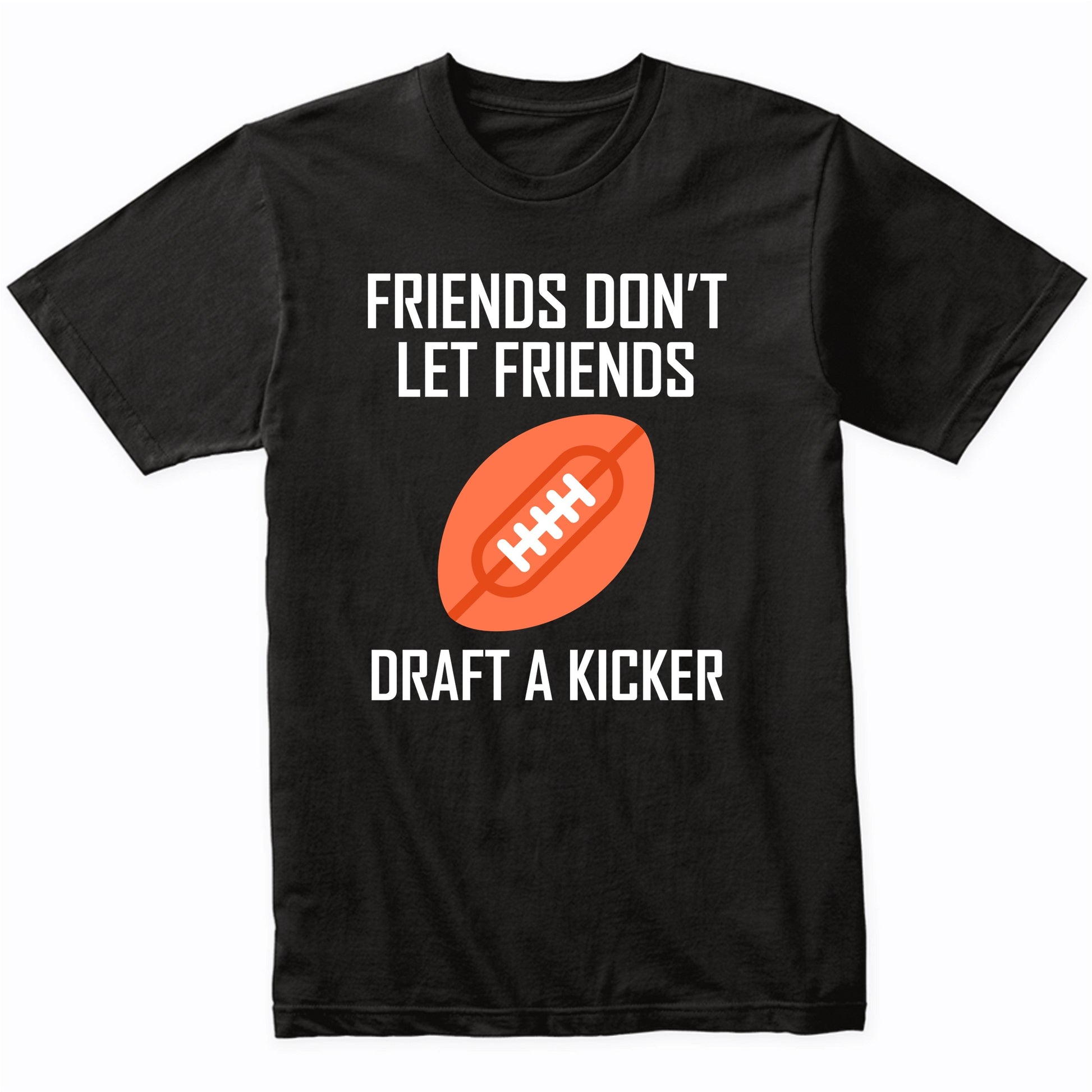 Fantasy Football Shirt Friends Don't Let Friends Draft A Kicker