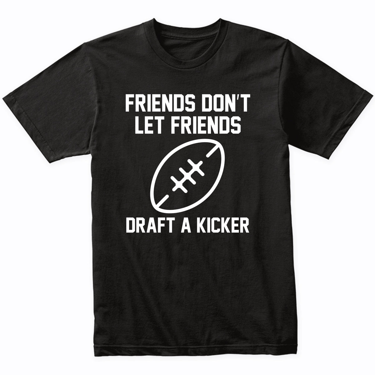 Fantasy Football Shirt Friends Don't Let Friends Draft A Kicker