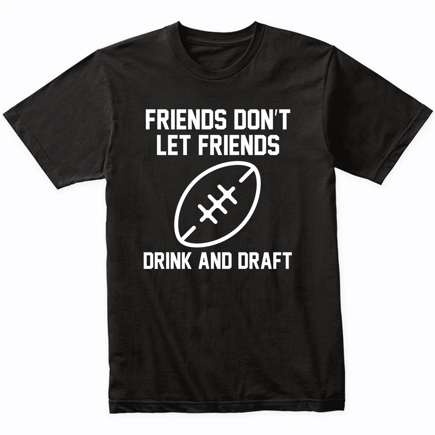 Fantasy Football Shirt Friends Don't Let Friends Drink And Draft