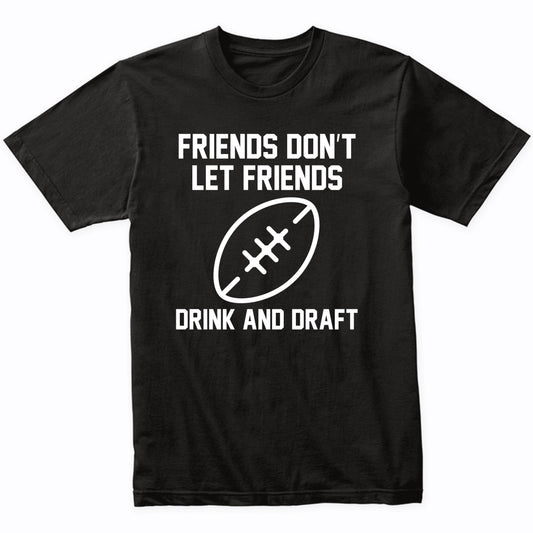Fantasy Football Shirt Friends Don't Let Friends Drink And Draft