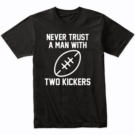 Fantasy Football Shirt Never Trust A Man With Two Kickers