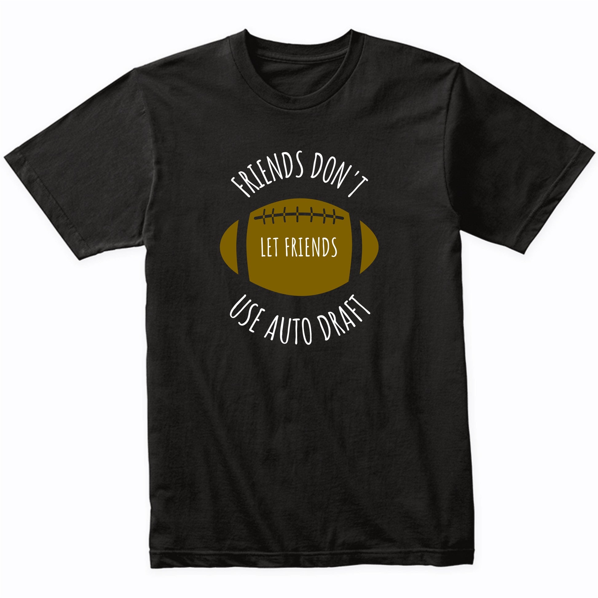 Fantasy Football Shirt Friends Don't Let Friends Use Auto Draft