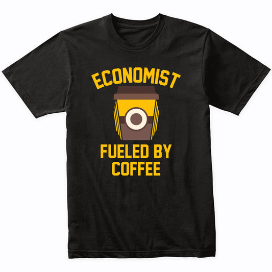 Economist Fueled By Coffee Funny Shirt
