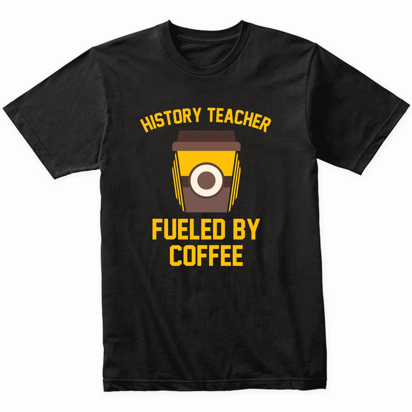History Teacher Fueled By Coffee Funny Teaching Shirt