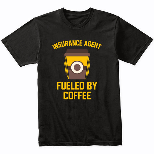 Insurance Agent Fueled By Coffee Funny Shirt