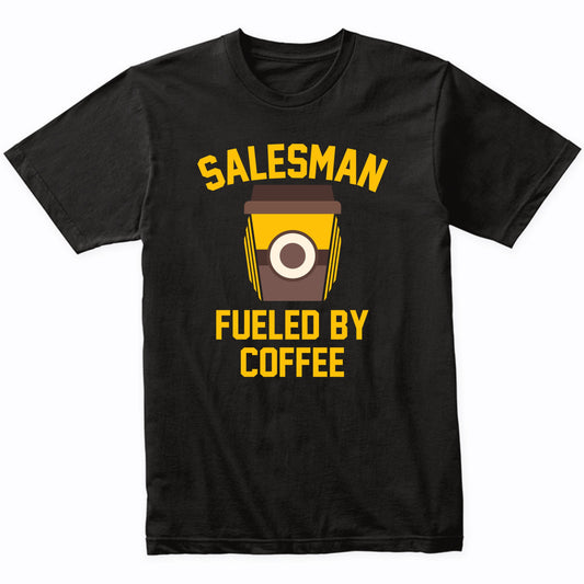 Salesman Fueled By Coffee Funny Shirt