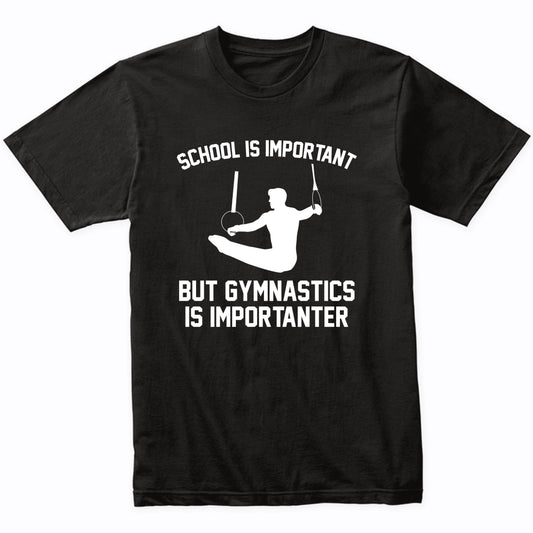 School Is Important But Gymnastics Is Importanter Funny Shirt