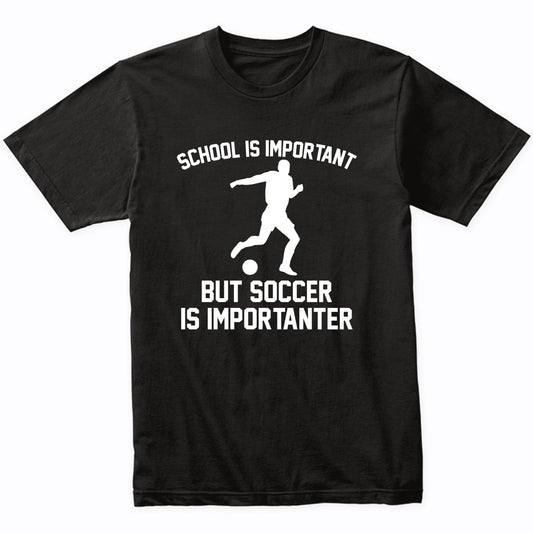 School Is Important But Soccer Is Importanter Funny Shirt