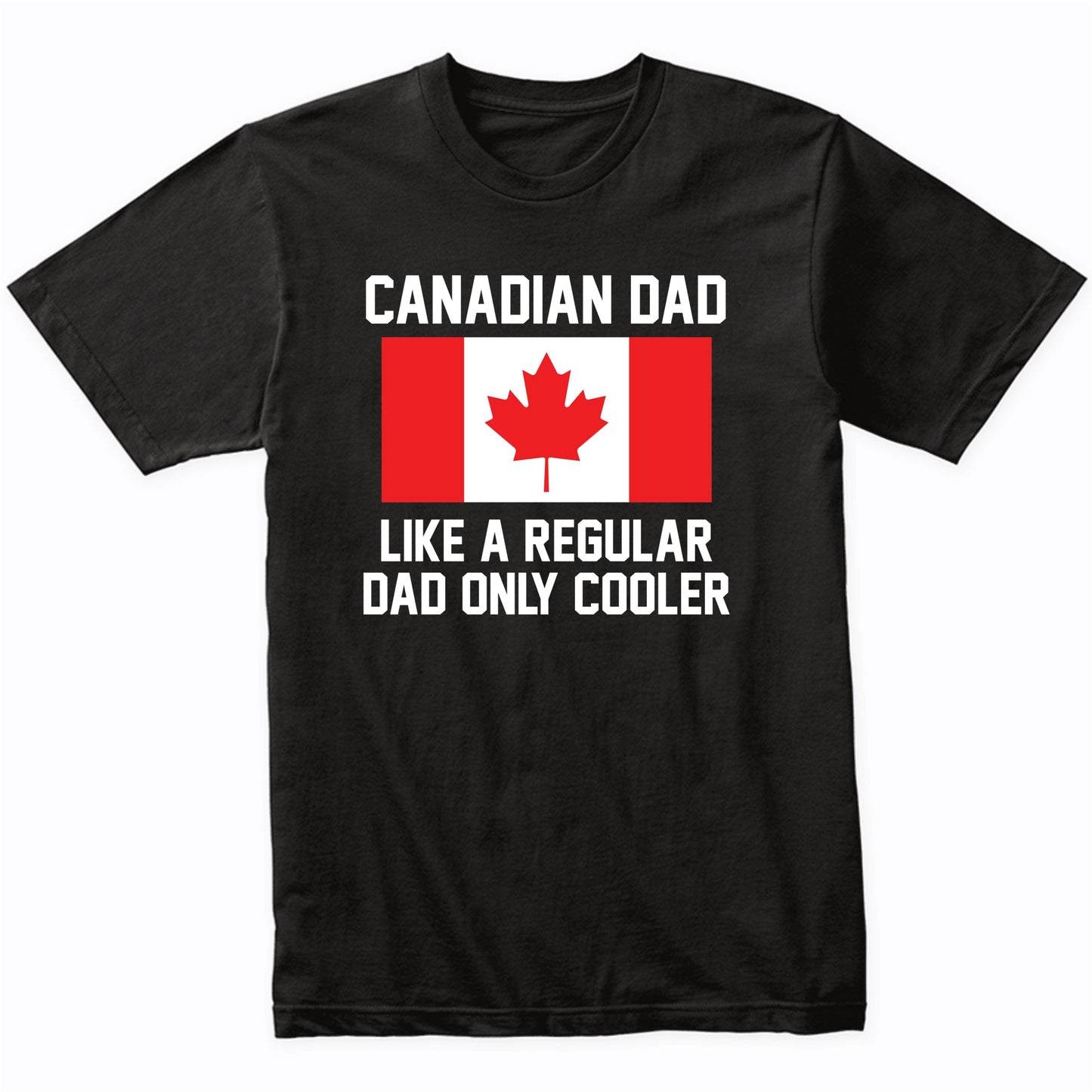 Canadian Dad Like A Regular Dad Only Cooler Shirt