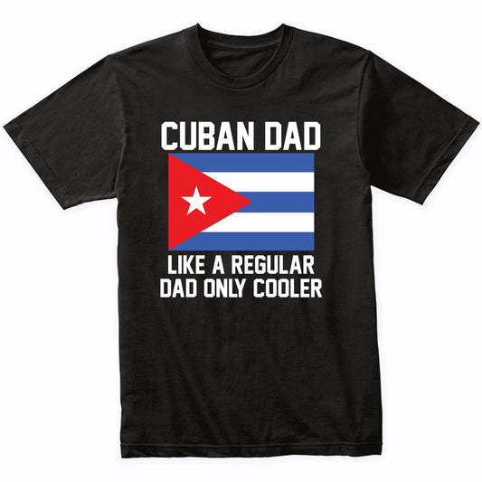 Cuban Dad Like A Regular Dad Only Cooler Shirt