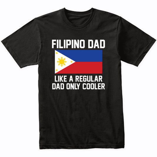 Filipino Dad Like A Regular Dad Only Cooler Shirt