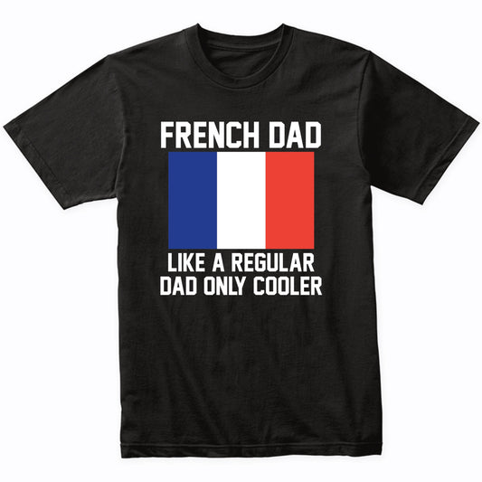 French Dad Like A Regular Dad Only Cooler Shirt