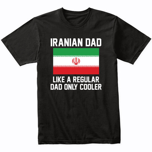 Iranian Dad Like A Regular Dad Only Cooler Shirt