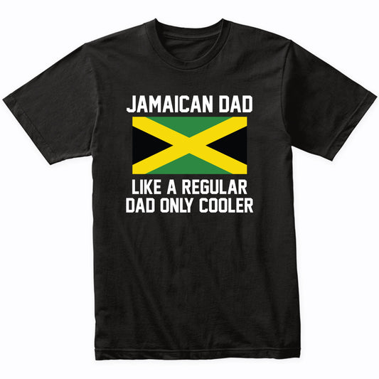 Jamaican Dad Like A Regular Dad Only Cooler Shirt