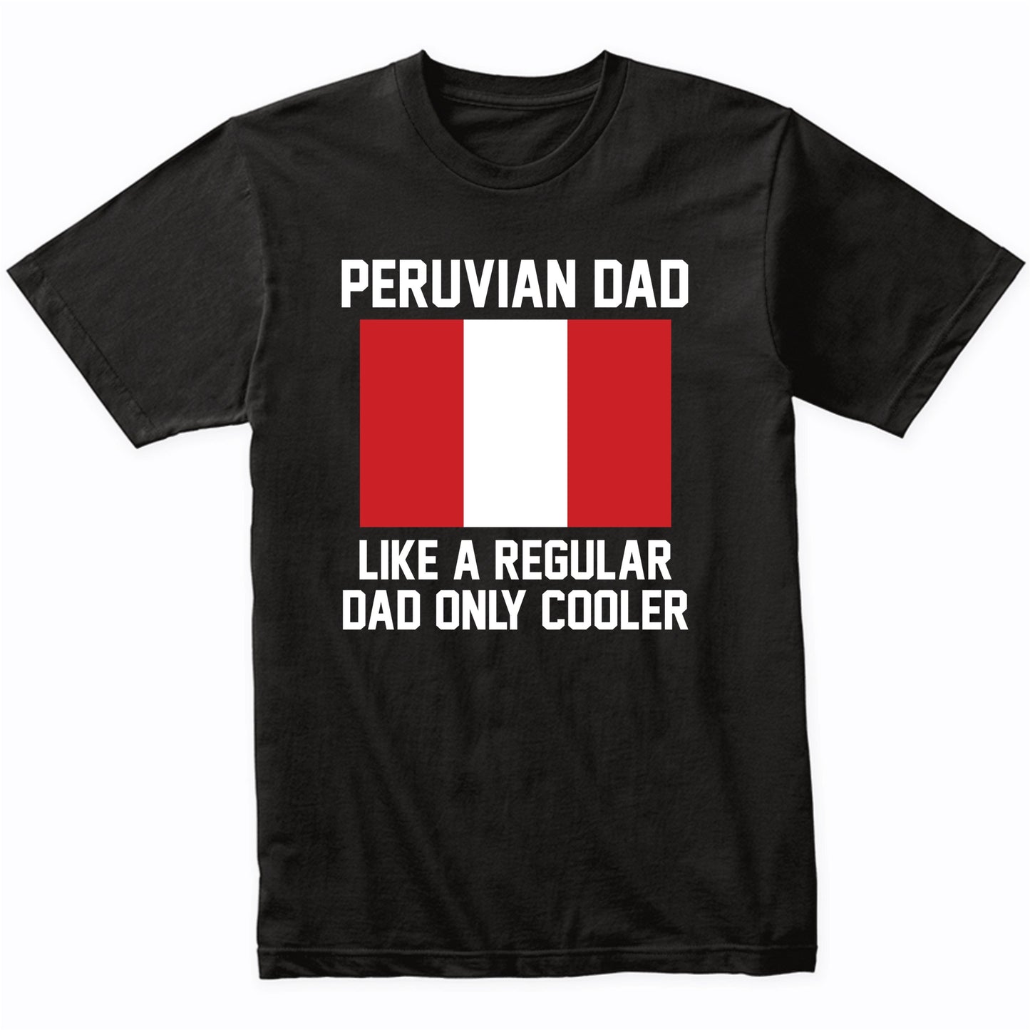 Peruvian Dad Like A Regular Dad Only Cooler Shirt