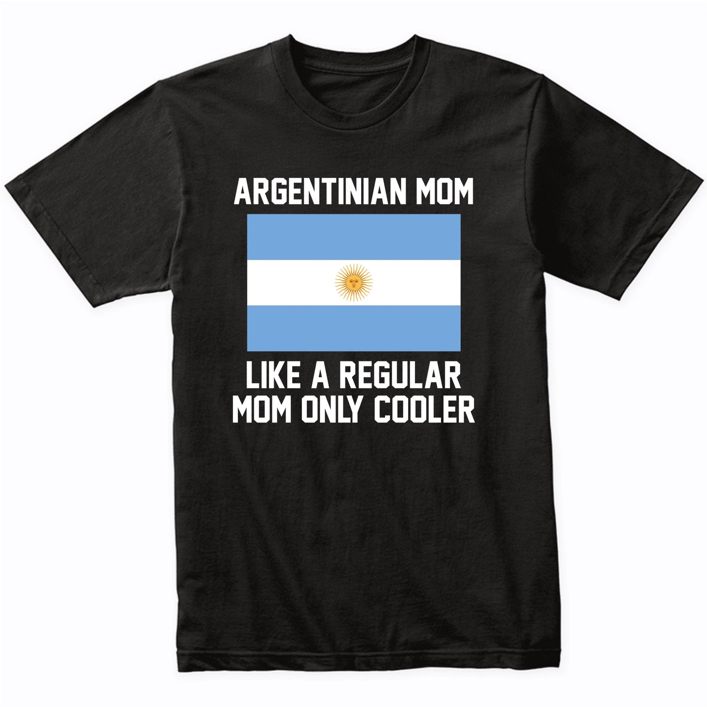 Argentinian Mom Like A Regular Mom Only Cooler Shirt