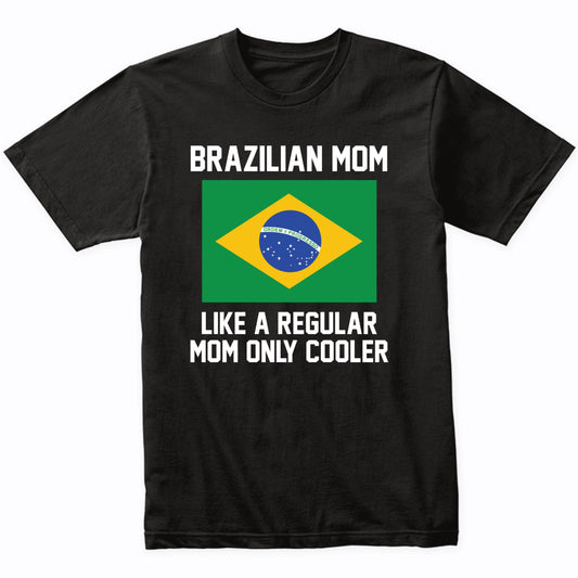 Brazilian Mom Like A Regular Mom Only Cooler Shirt