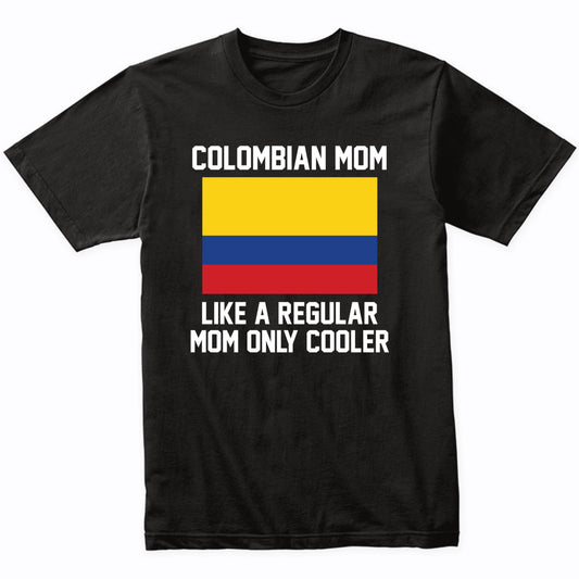 Colombian Mom Like A Regular Mom Only Cooler Shirt