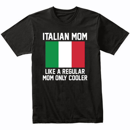 Italian Mom Like A Regular Mom Only Cooler Shirt