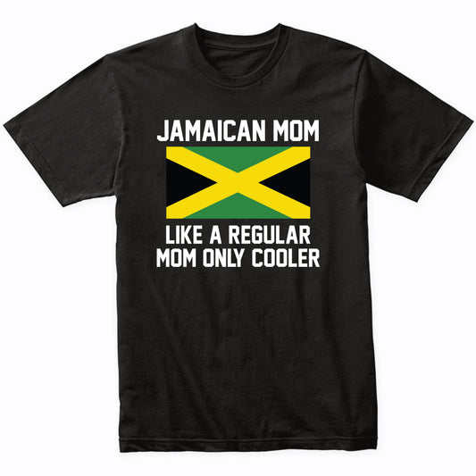 Jamaican Mom Like A Regular Mom Only Cooler Shirt