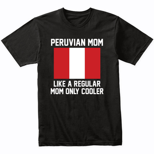 Peruvian Mom Like A Regular Mom Only Cooler Shirt