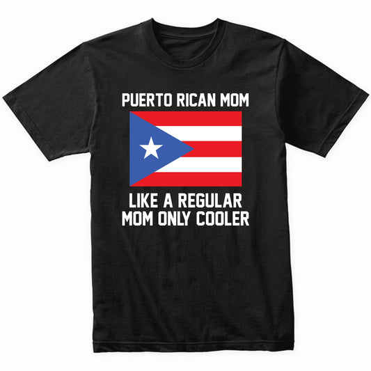 Puerto Rican Mom Like A Regular Mom Only Cooler Shirt