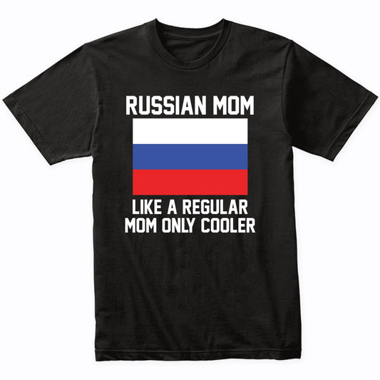 Russian Mom Like A Regular Mom Only Cooler Shirt
