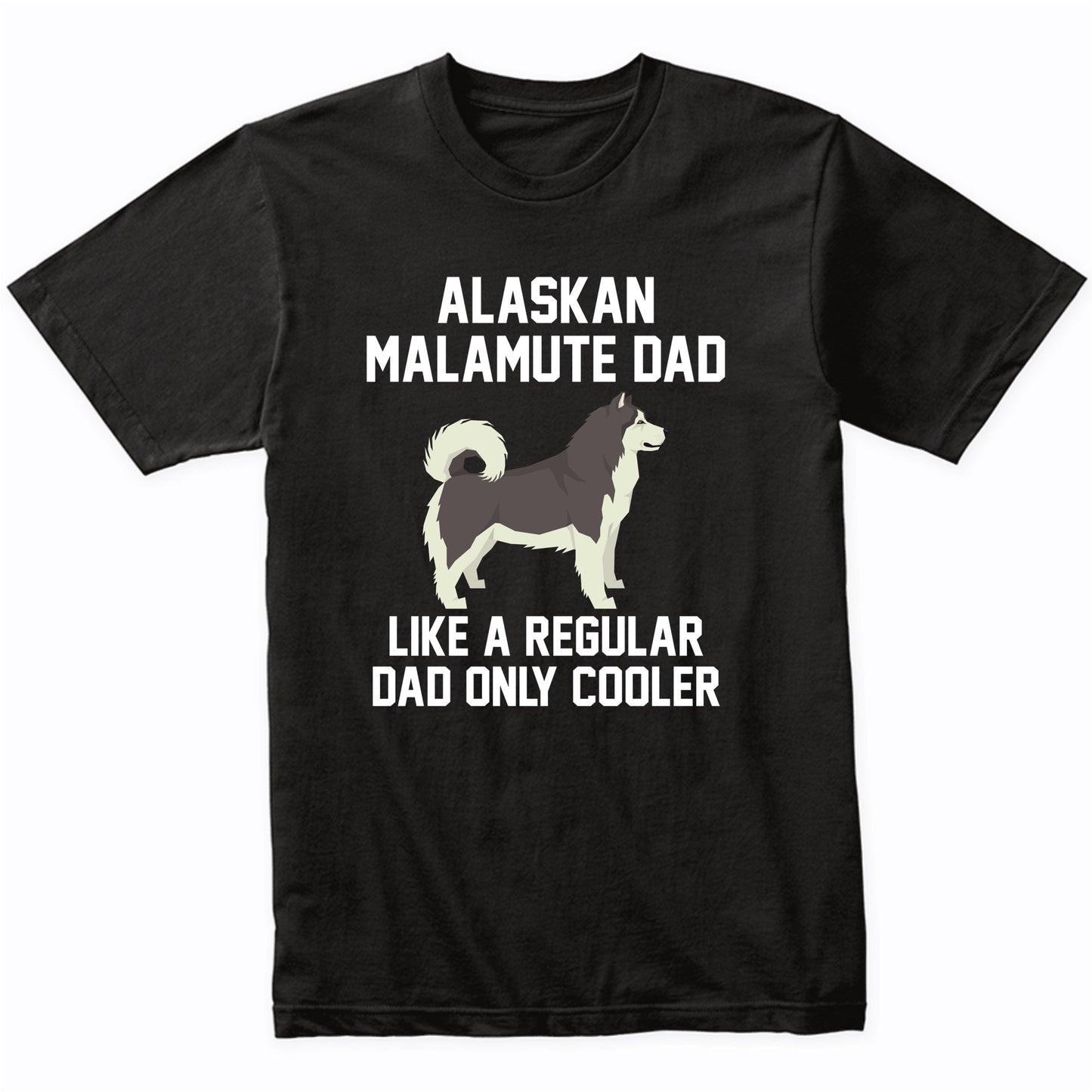 Alaskan Malamute Shirt - Funny Alaskan Malamute Dad T-Shirt