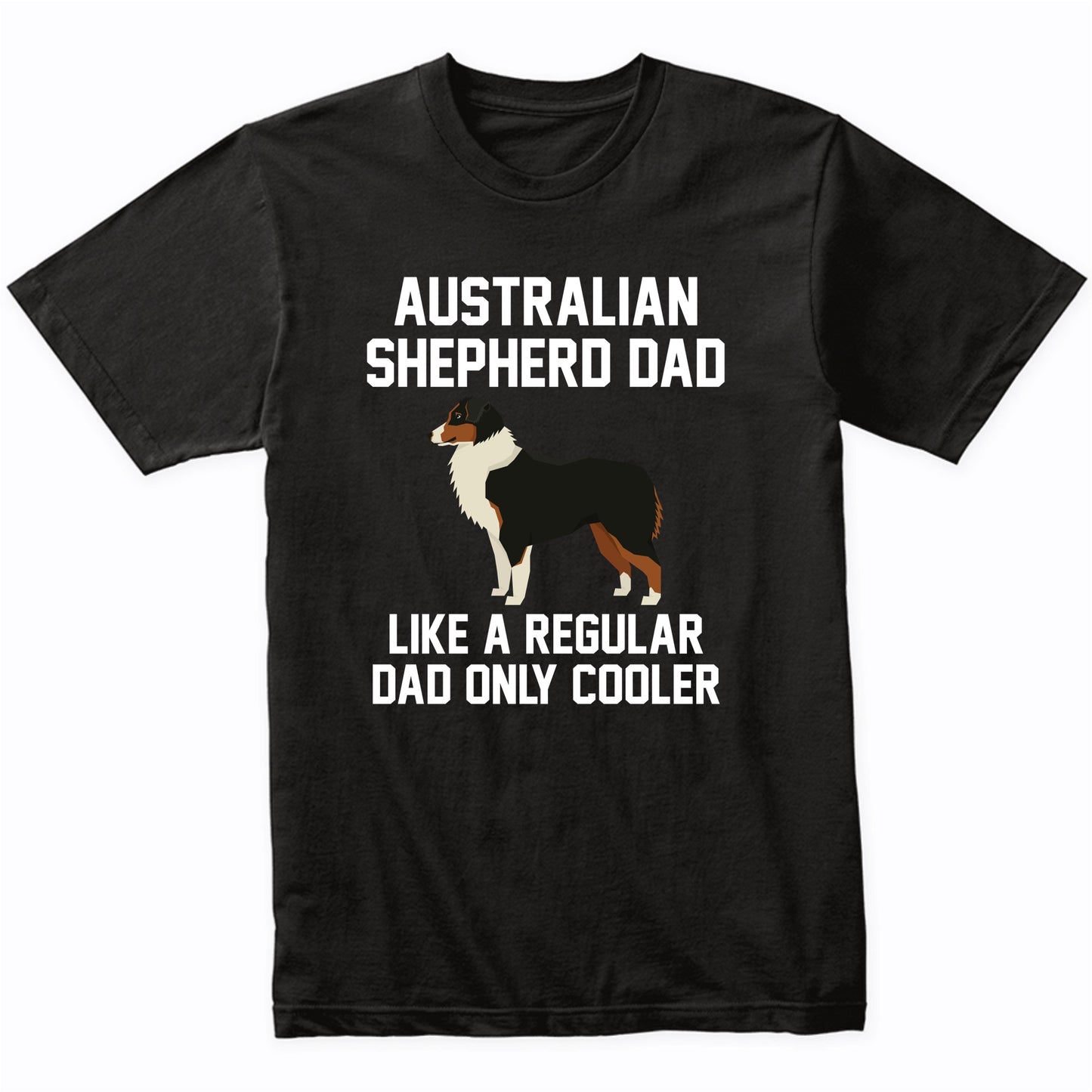 Australian Shepherd Shirt - Funny Australian Shepherd Dad T-Shirt