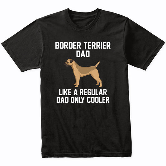 Border Terrier Shirt - Funny Border Terrier Dad T-Shirt