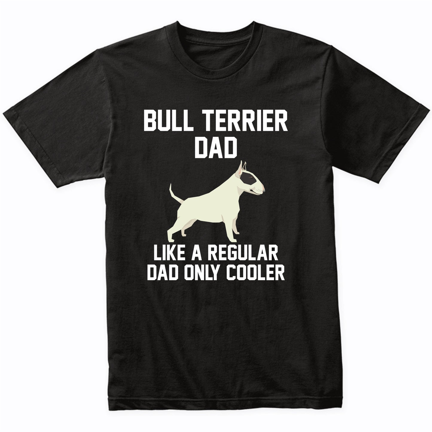 Bull Terrier Shirt - Funny Bull Terrier Dad T-Shirt