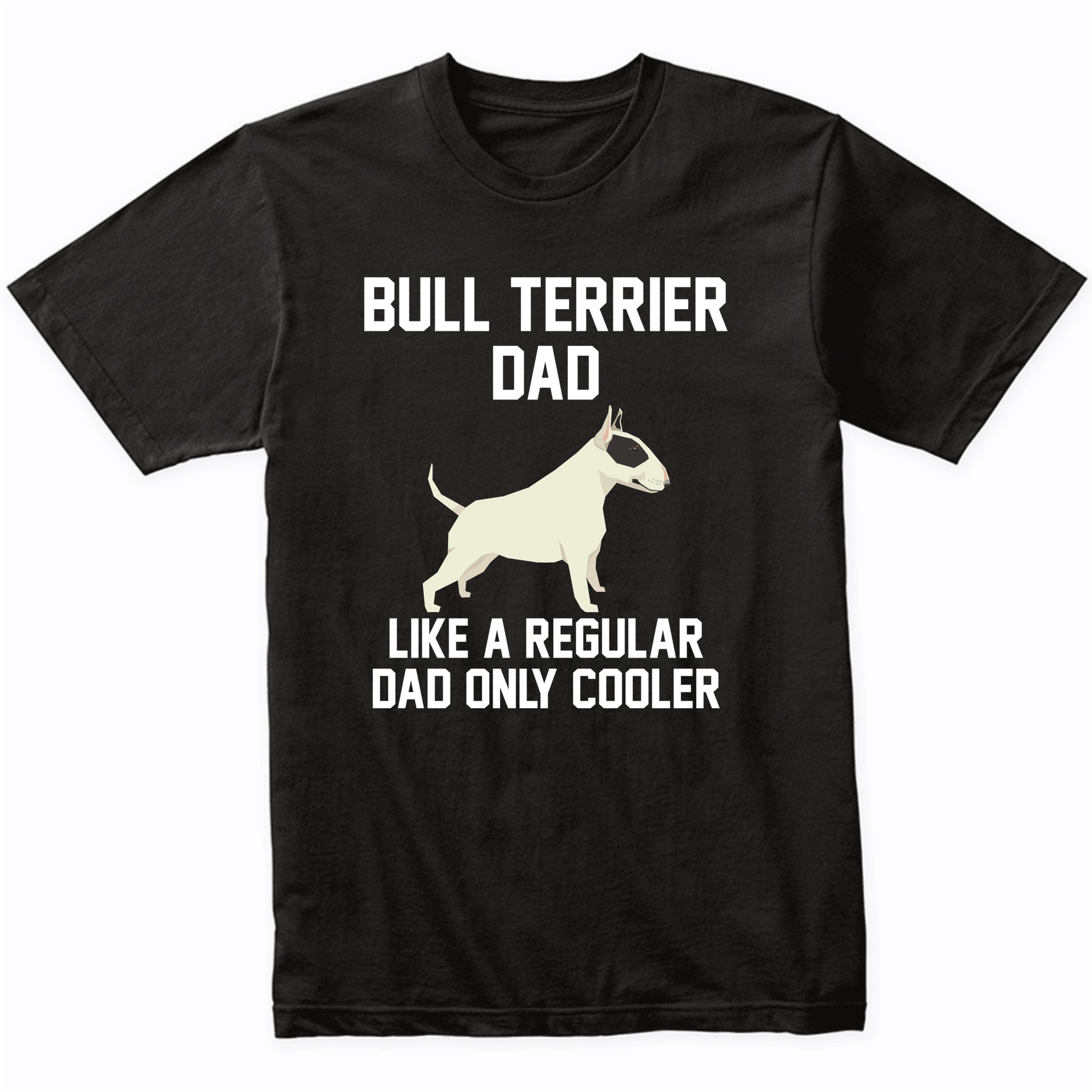 Bull Terrier Shirt - Funny Bull Terrier Dad T-Shirt