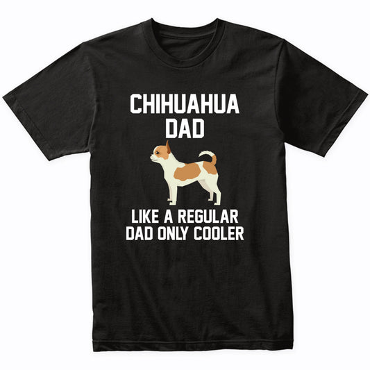 Chihuahua Shirt - Funny Chihuahua Dad T-Shirt