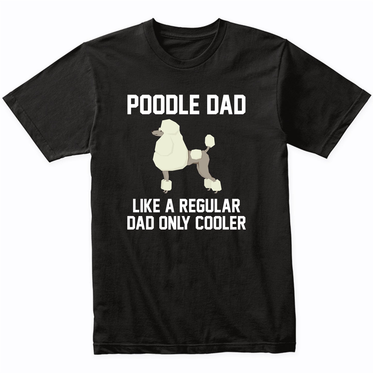 Poodle Shirt - Funny Poodle Dad T-Shirt