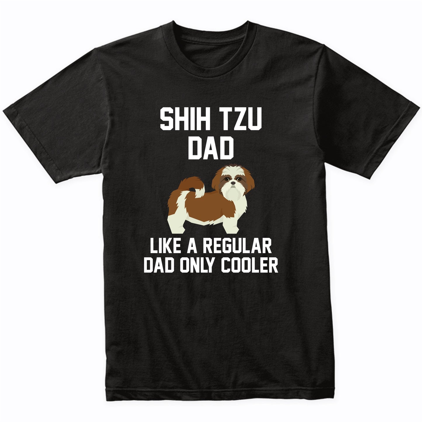 Shih Tzu Shirt - Funny Shih Tzu Dad T-Shirt