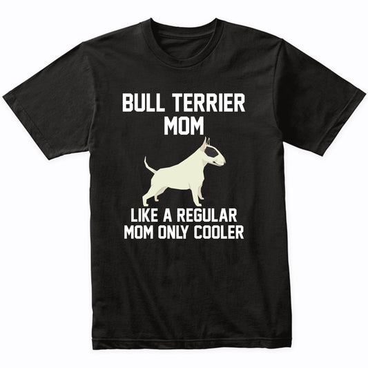 Bull Terrier Shirt - Funny Bull Terrier Mom T-Shirt