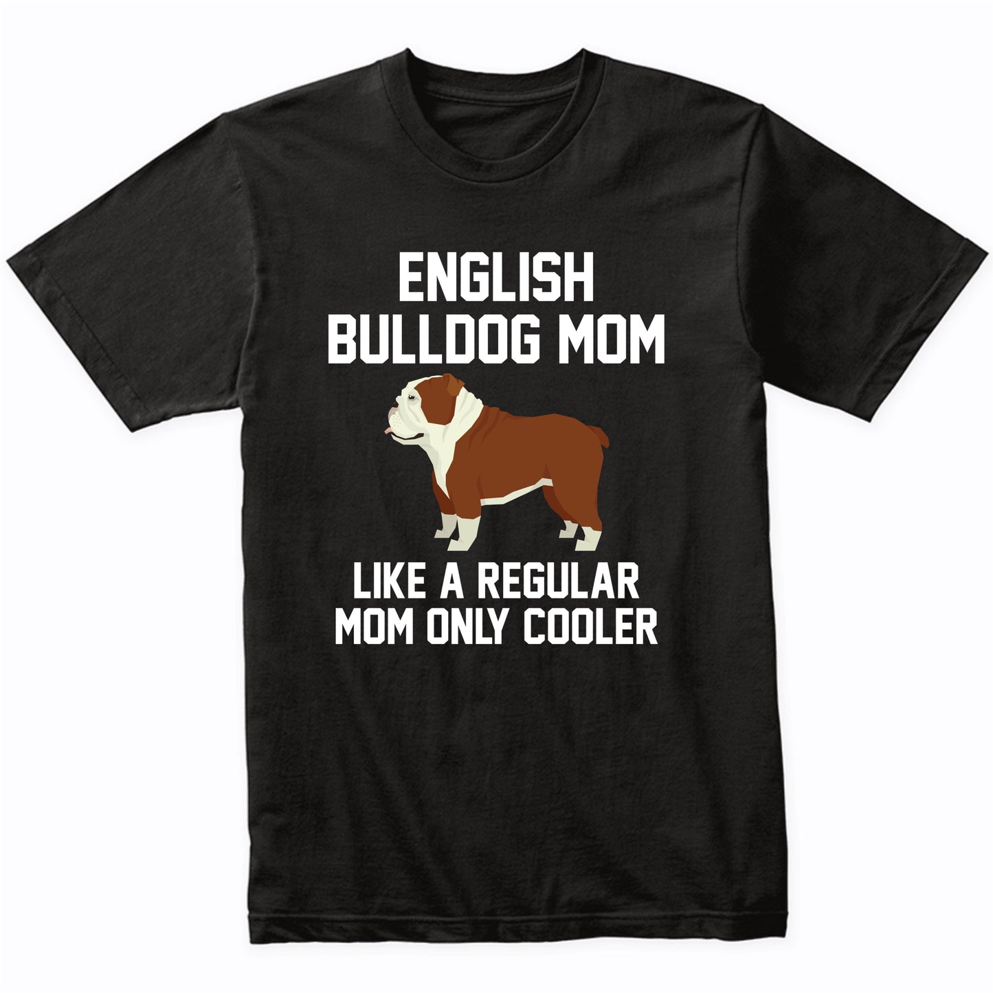 English Bulldog Shirt - Funny English Bulldog Mom T-Shirt