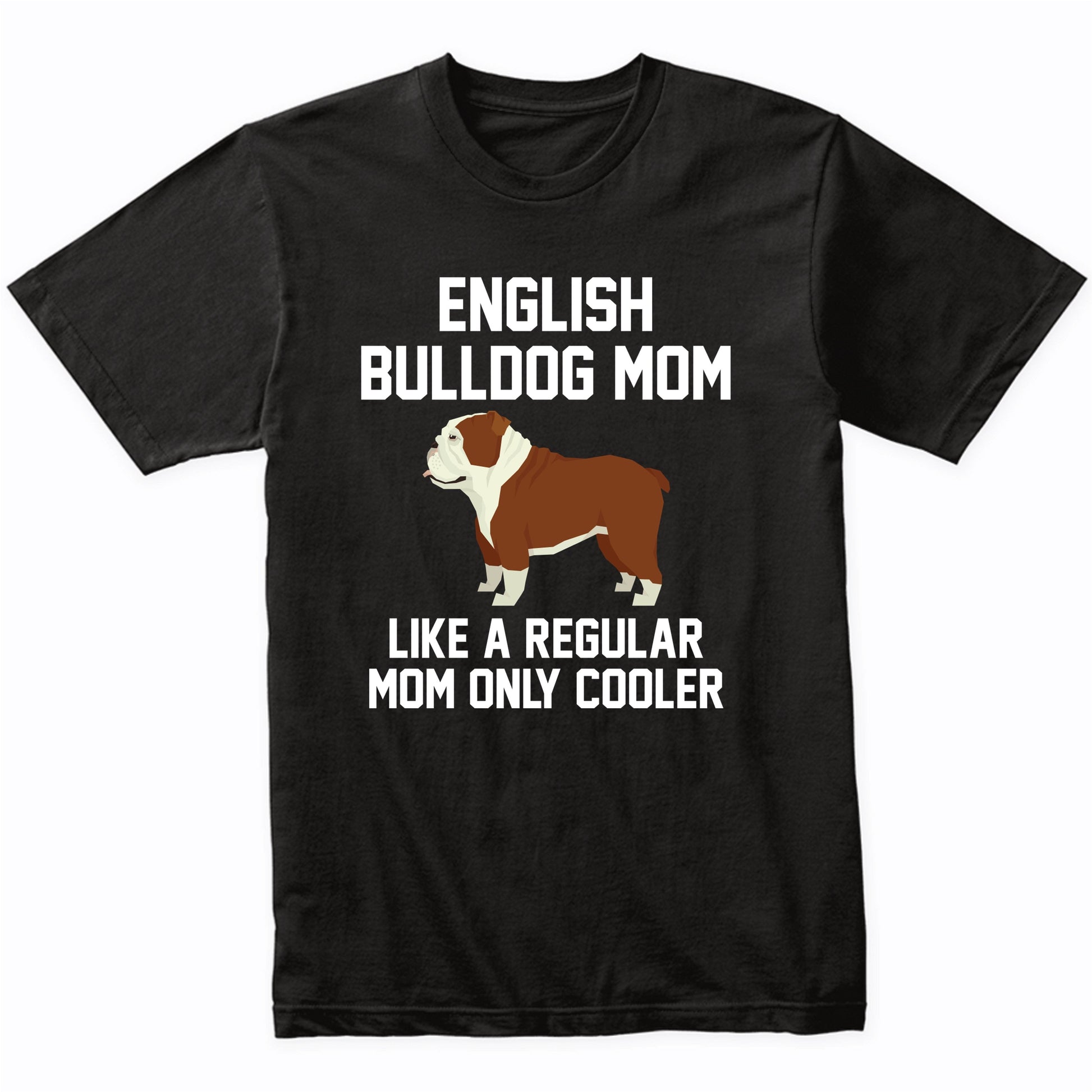 English Bulldog Shirt - Funny English Bulldog Mom T-Shirt