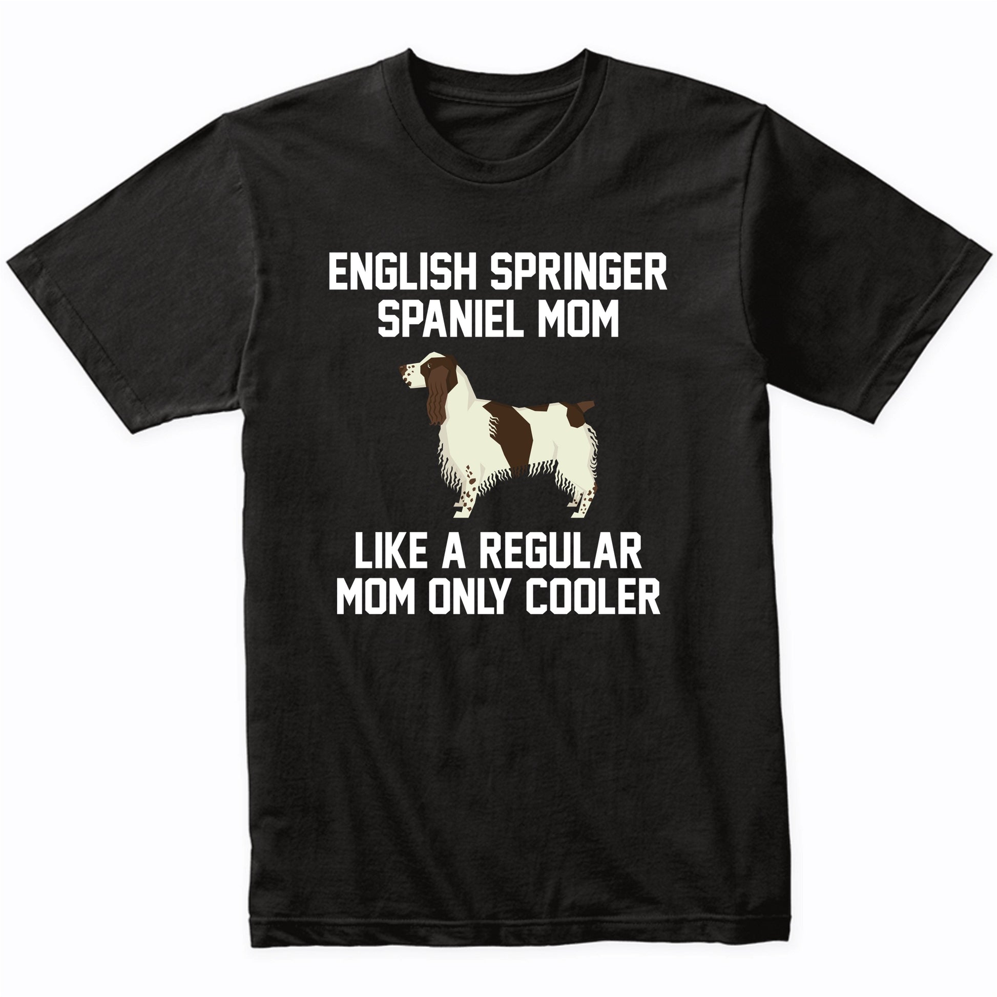 English Springer Spaniel Shirt - Funny English Springer Spaniel Mom T-Shirt