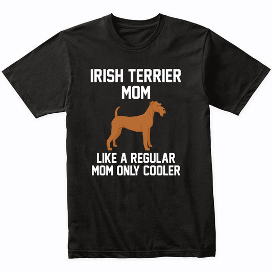 Irish Terrier Shirt - Funny Irish Terrier Mom T-Shirt
