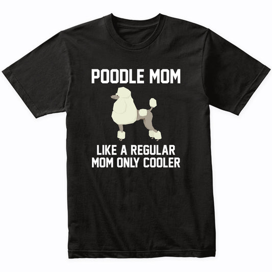 Poodle Shirt - Funny Poodle Mom T-Shirt