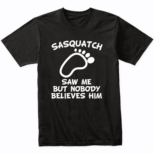 Funny Bigfoot Shirt Sasquatch Saw Me But Nobody Believes Him