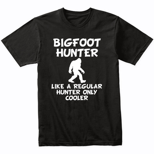 Funny Bigfoot Hunter Shirt Like A Regular Hunter Only Cooler